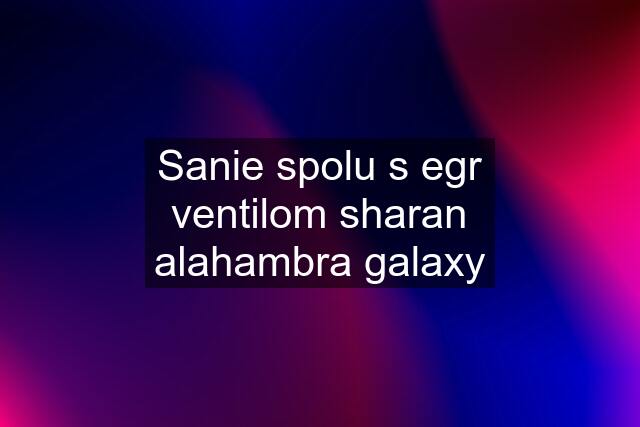 Sanie spolu s egr ventilom sharan alahambra galaxy