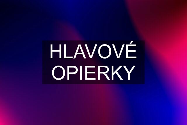 HLAVOVÉ OPIERKY