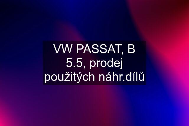 VW PASSAT, B 5.5, prodej použitých náhr.dílů