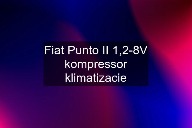 Fiat Punto II 1,2-8V kompressor klimatizacie