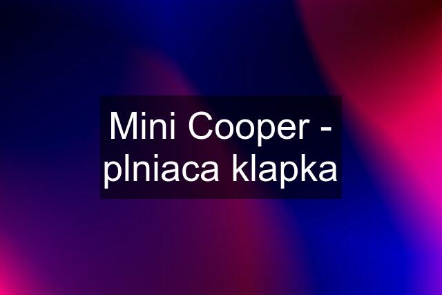 Mini Cooper - plniaca klapka