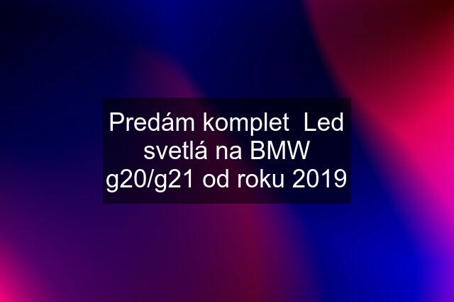 Predám komplet  Led svetlá na BMW g20/g21 od roku 2019