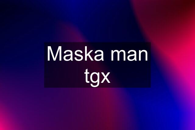 Maska man tgx