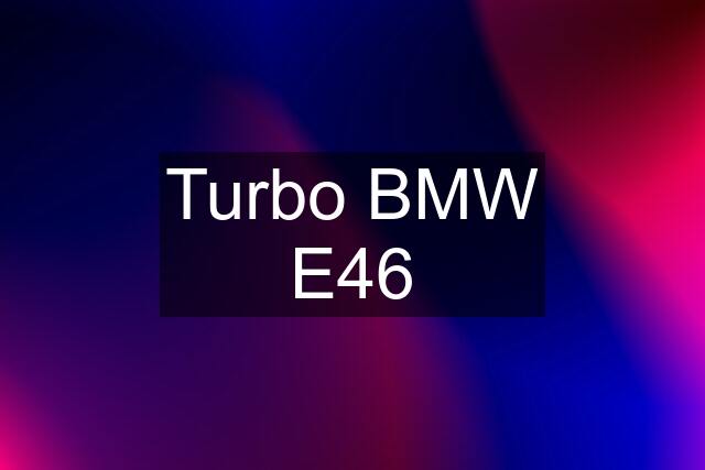 Turbo BMW E46