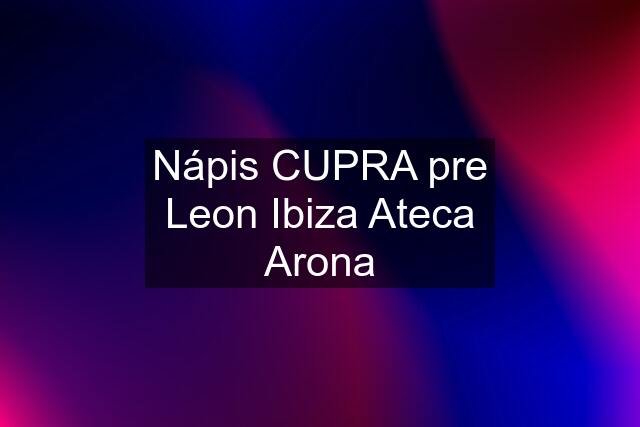 Nápis CUPRA pre Leon Ibiza Ateca Arona