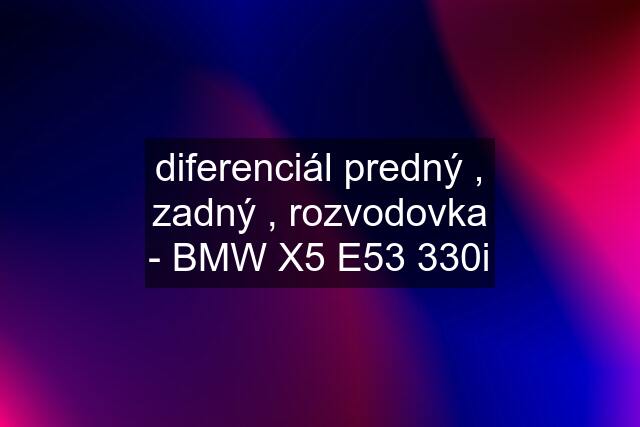 diferenciál predný , zadný , rozvodovka - BMW X5 E53 330i