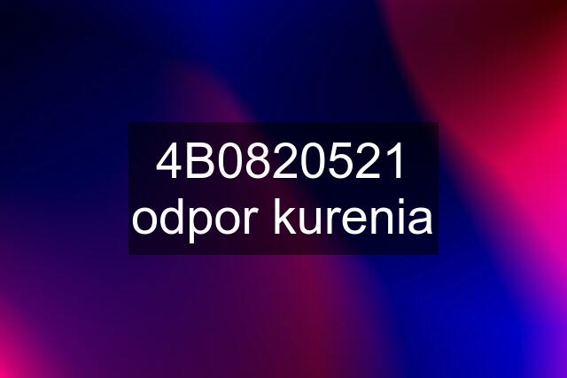 4B0820521 odpor kurenia