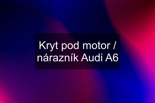 Kryt pod motor / nárazník Audi A6