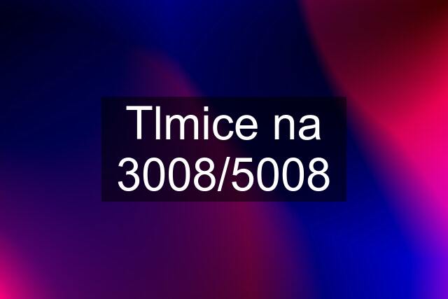 Tlmice na 3008/5008