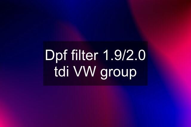 Dpf filter 1.9/2.0 tdi VW group