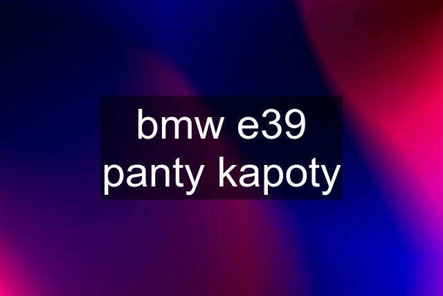 bmw e39 panty kapoty