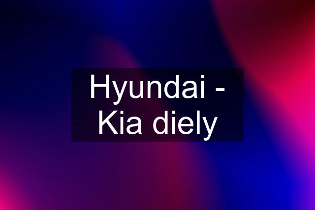 Hyundai - Kia diely