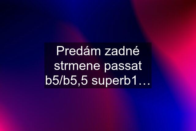 Predám zadné strmene passat b5/b5,5 superb1…