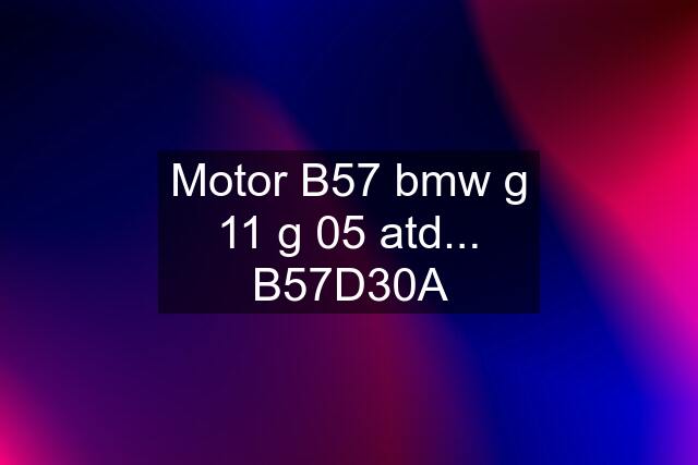 Motor B57 bmw g 11 g 05 atd... B57D30A