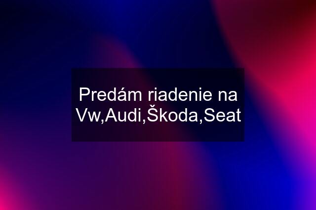 Predám riadenie na Vw,Audi,Škoda,Seat