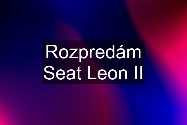 Rozpredám Seat Leon II