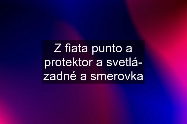 Z fiata punto a protektor a svetlá- zadné a smerovka