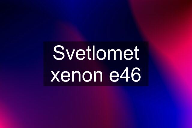 Svetlomet xenon e46