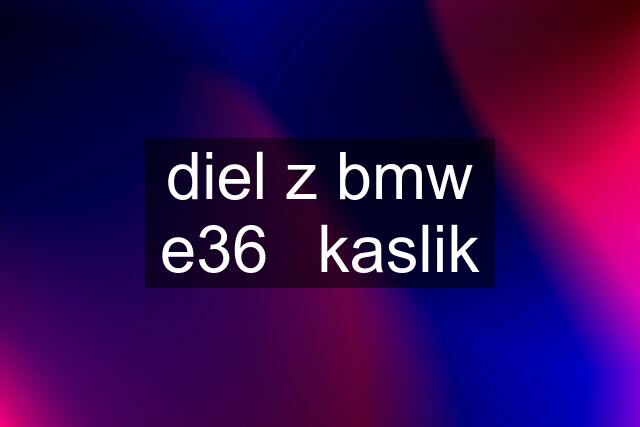 diel z bmw e36	kaslik