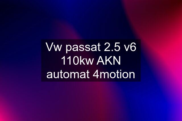 Vw passat 2.5 v6 110kw AKN automat 4motion