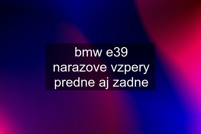 bmw e39 narazove vzpery predne aj zadne