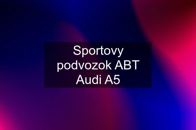 Sportovy podvozok ABT Audi A5