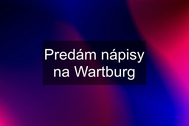 Predám nápisy na Wartburg