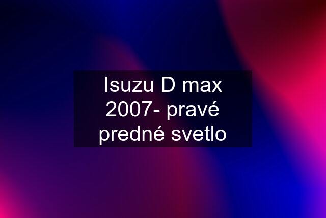 Isuzu D max 2007- pravé predné svetlo