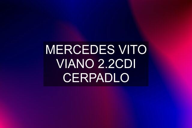 MERCEDES VITO VIANO 2.2CDI CERPADLO