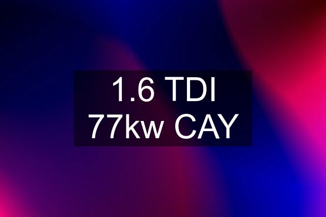 1.6 TDI 77kw CAY