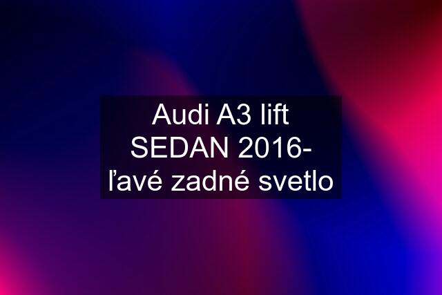 Audi A3 lift SEDAN 2016- ľavé zadné svetlo