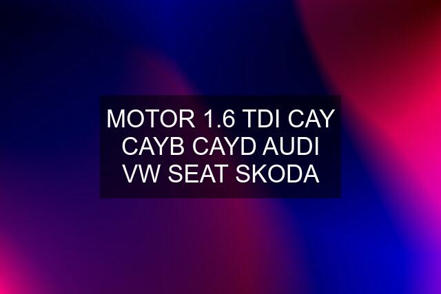 MOTOR 1.6 TDI CAY CAYB CAYD AUDI VW SEAT SKODA