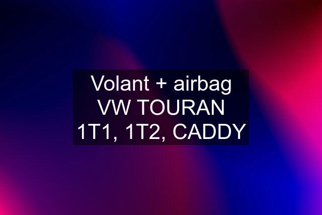 Volant + airbag VW TOURAN 1T1, 1T2, CADDY