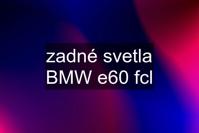 zadné svetla BMW e60 fcl