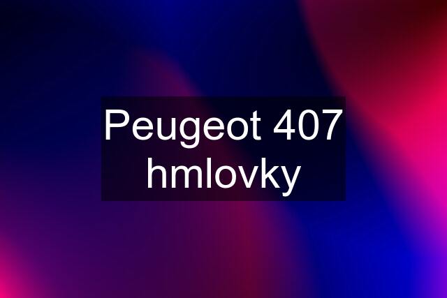 Peugeot 407 hmlovky