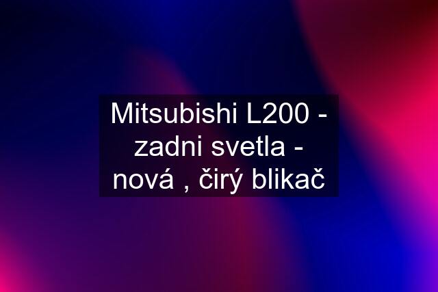 Mitsubishi L200 - zadni svetla - nová , čirý blikač