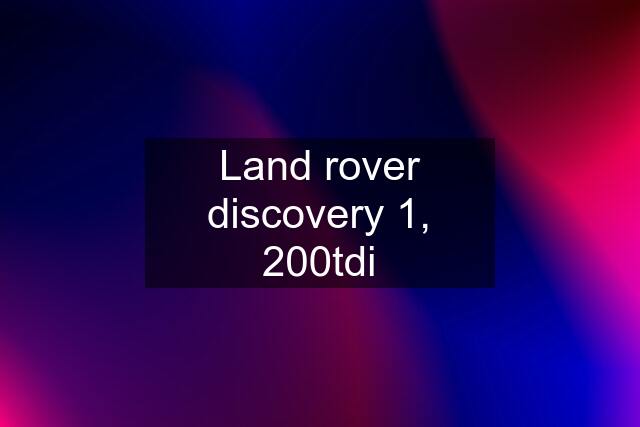 Land rover discovery 1, 200tdi