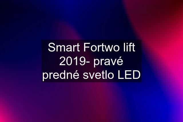 Smart Fortwo lift 2019- pravé predné svetlo LED