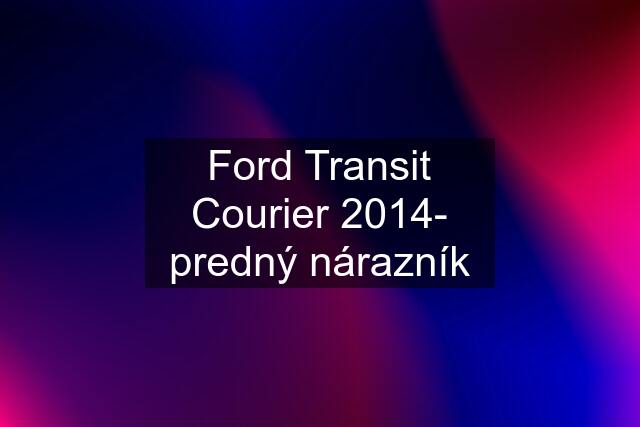 Ford Transit Courier 2014- predný nárazník