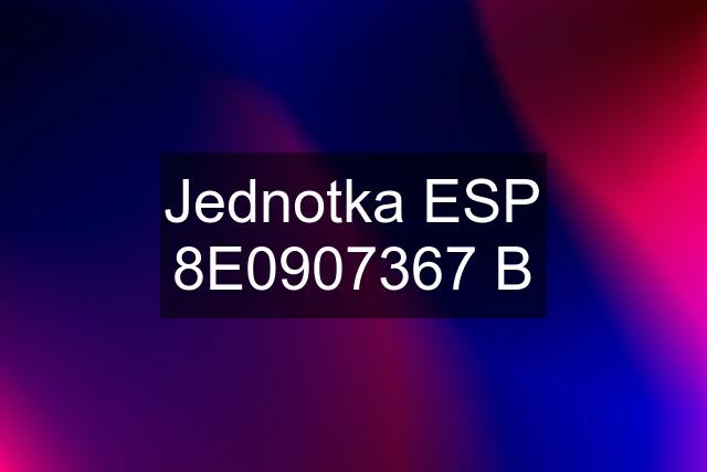 Jednotka ESP 8E0907367 B