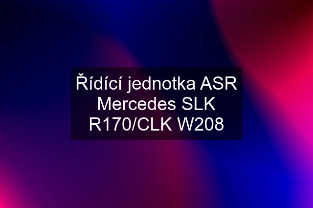 Řídící jednotka ASR Mercedes SLK R170/CLK W208