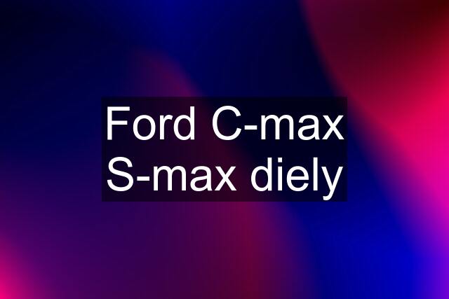 Ford C-max S-max diely