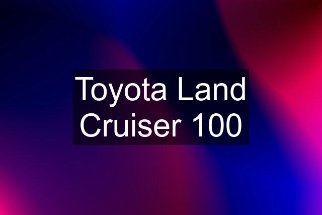 Toyota Land Cruiser 100