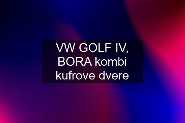 VW GOLF IV, BORA kombi kufrove dvere