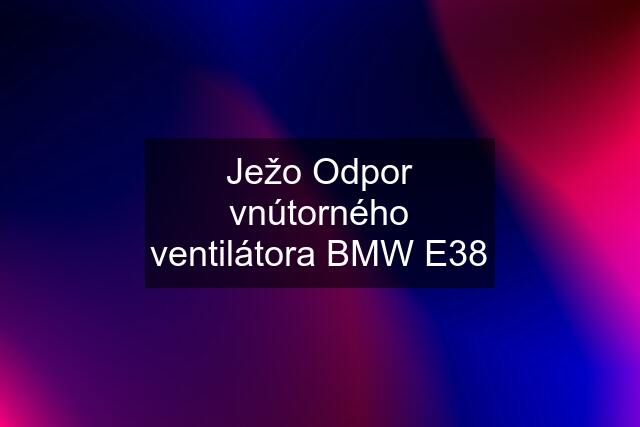 Ježo Odpor vnútorného ventilátora BMW E38