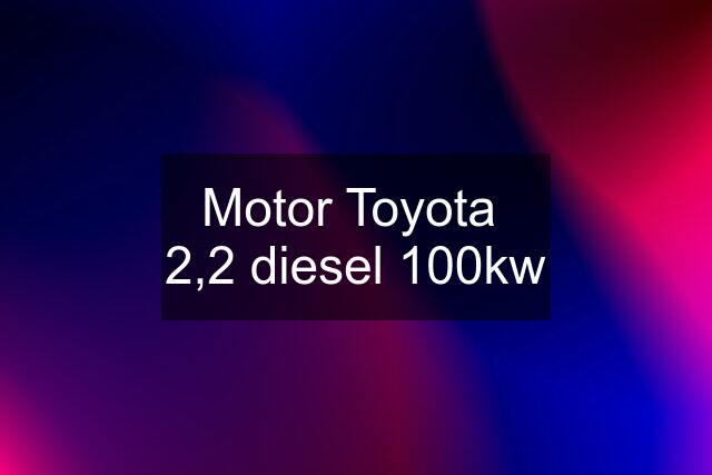 Motor Toyota  2,2 diesel 100kw