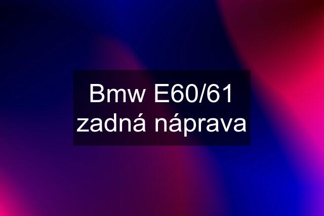 Bmw E60/61 zadná náprava