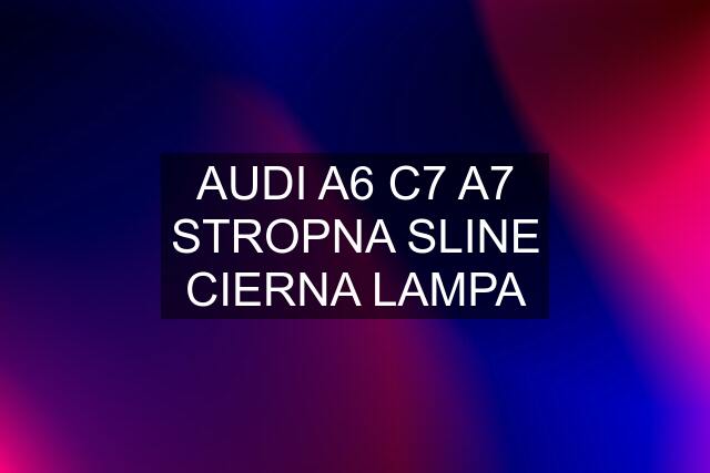 AUDI A6 C7 A7 STROPNA SLINE CIERNA LAMPA