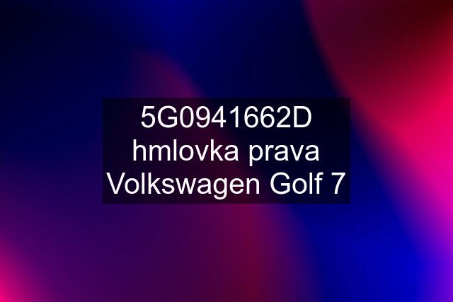 5G0941662D hmlovka prava Volkswagen Golf 7