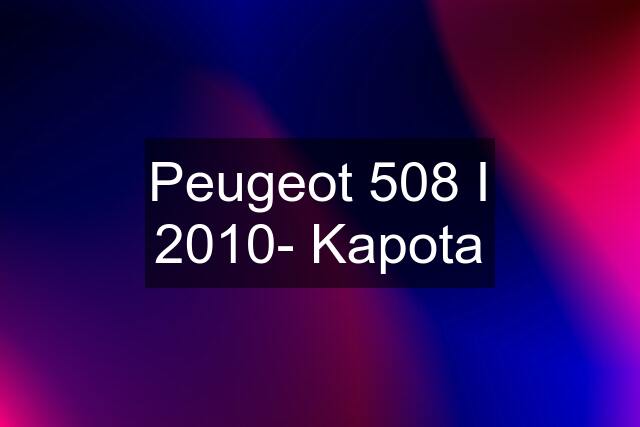 Peugeot 508 I 2010- Kapota